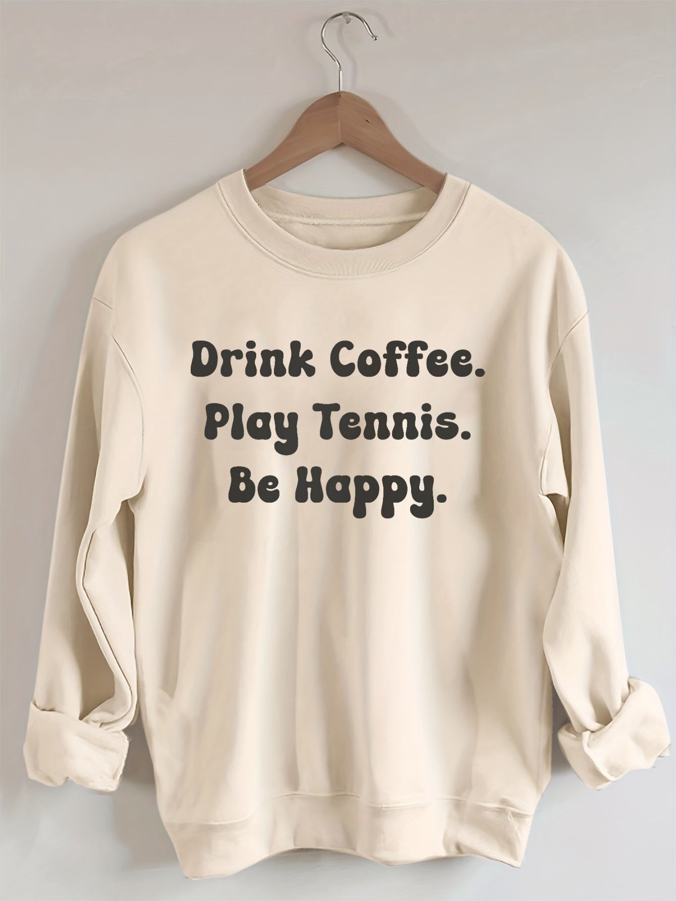 Drink Coffee Play Tennis Be Happy Sweatshirts