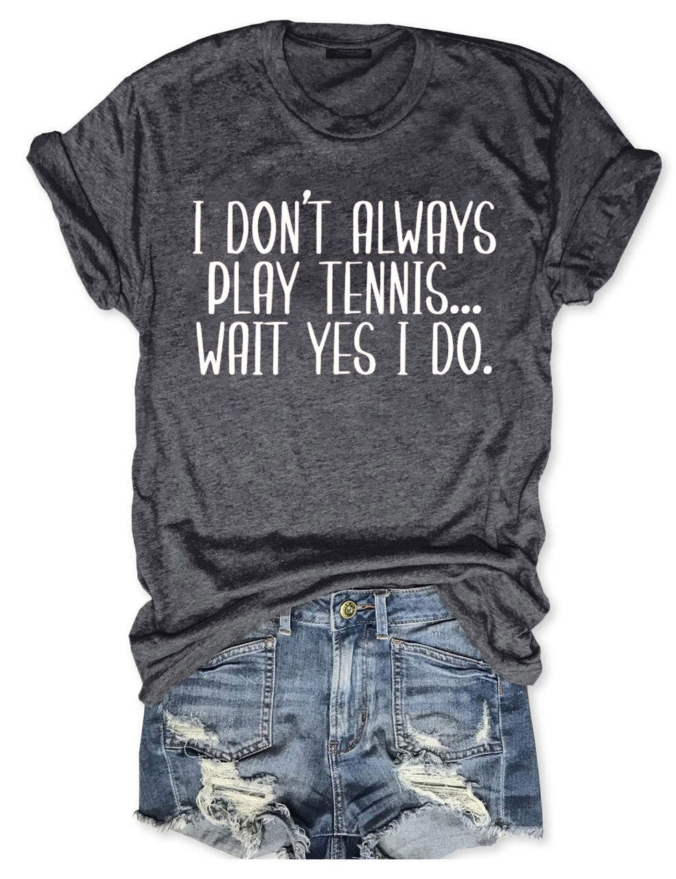 I Don't Always Play Tennis Wait Yes I Do T-Shirt