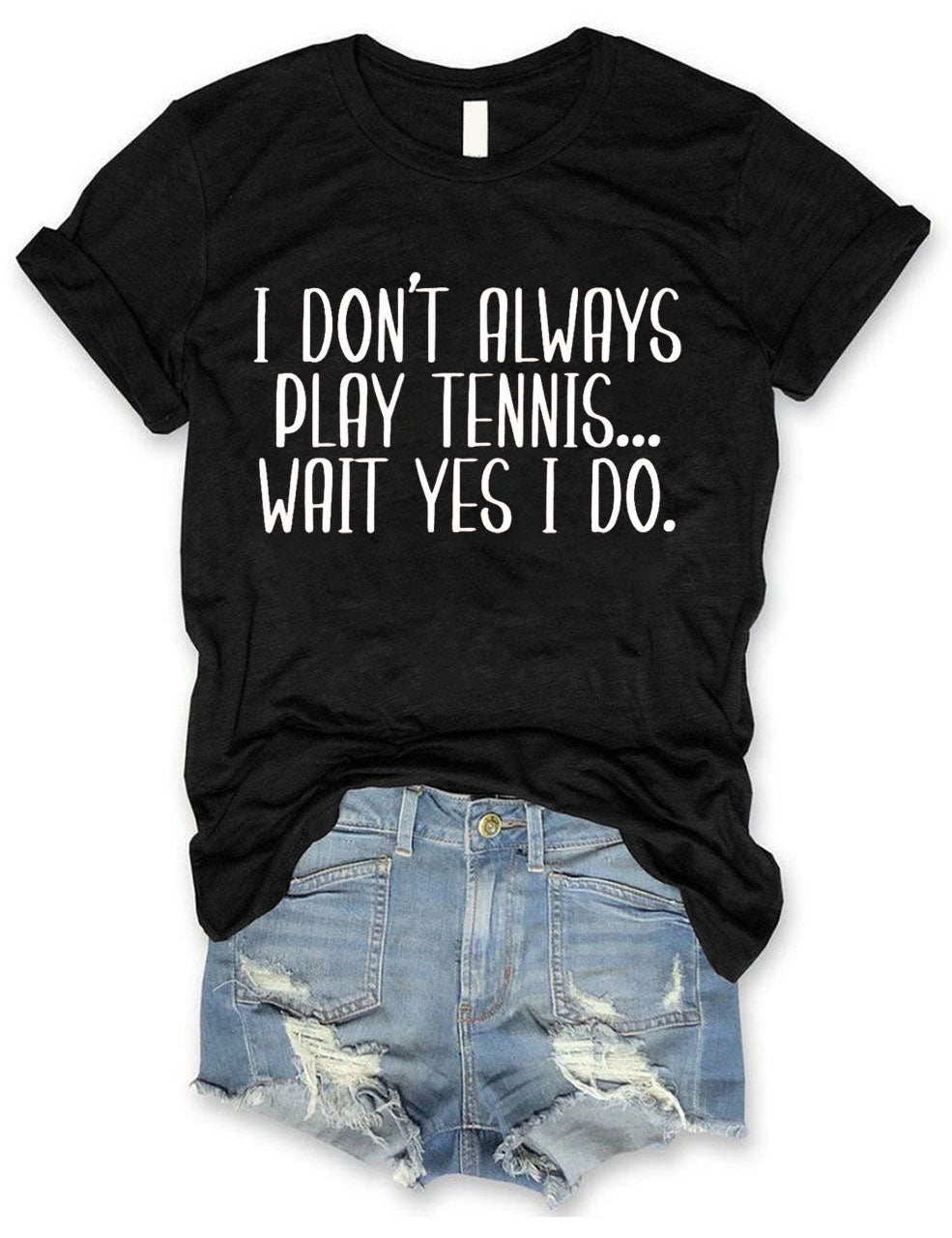 I Don't Always Play Tennis Wait Yes I Do T-Shirt