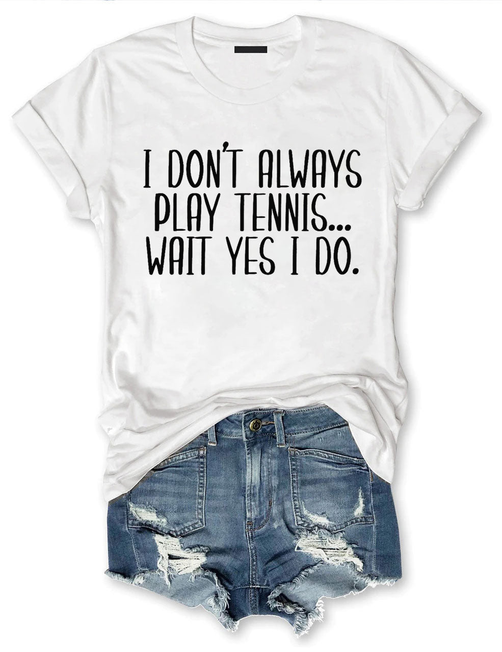 I Don't Always Play Tennis Wait Yes I Do T-Shirt