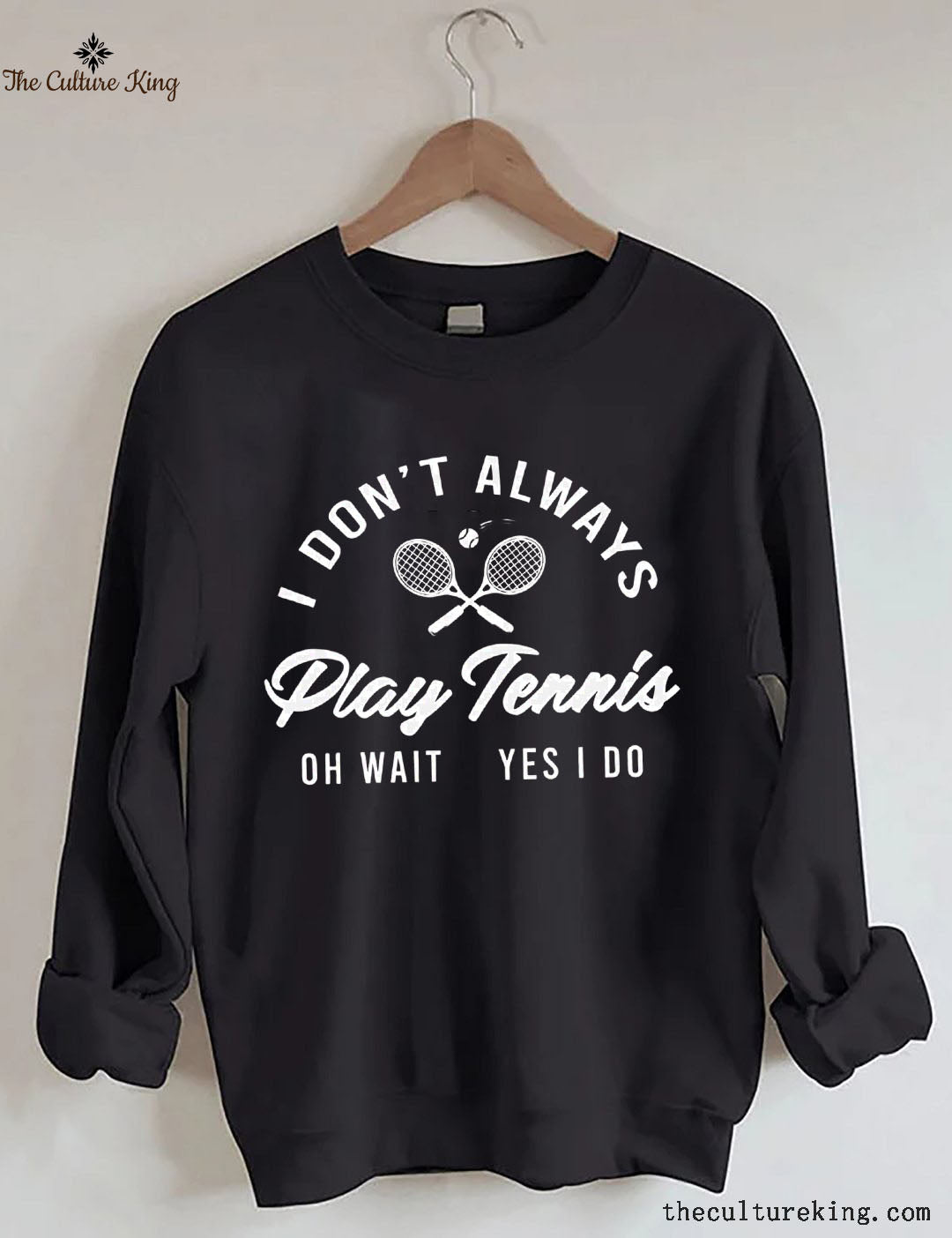 I Don't Always Play Tennis Sweatshirt