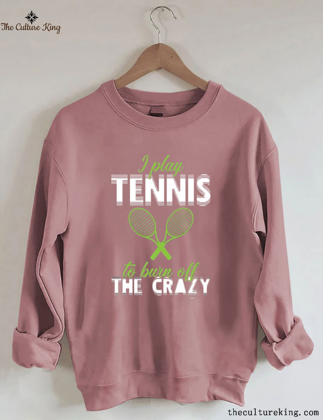 I Play Tennis To Burn Off The Crazy  Sweatshirt