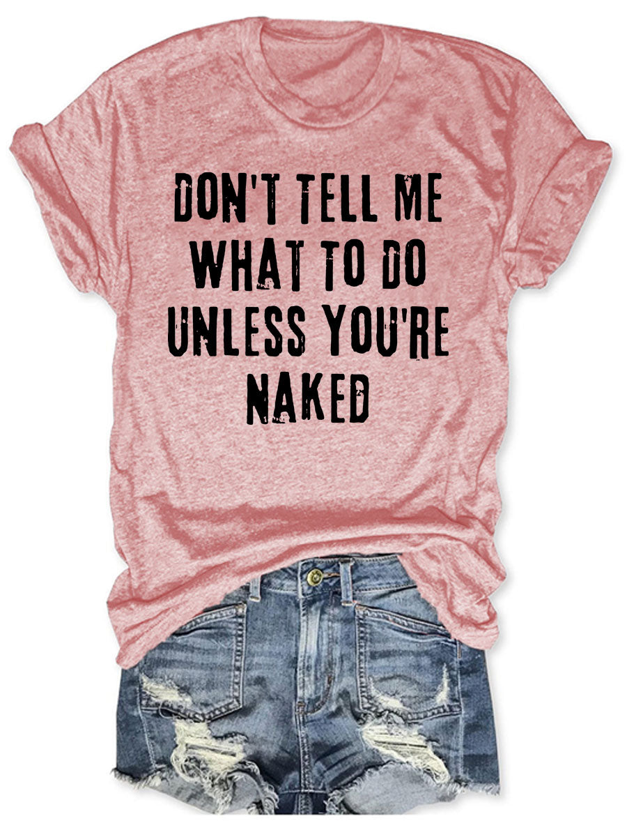 Don't Tell Me What To Do Unless You're Naked T-shirt