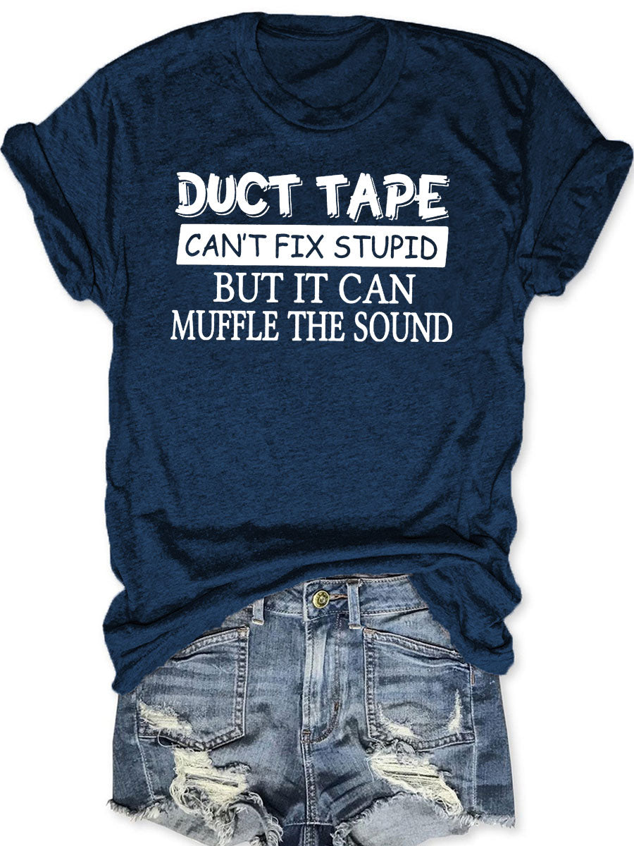 Duct Tape Can't Fix Stupid But It Can Muffle The Sound T-shirt