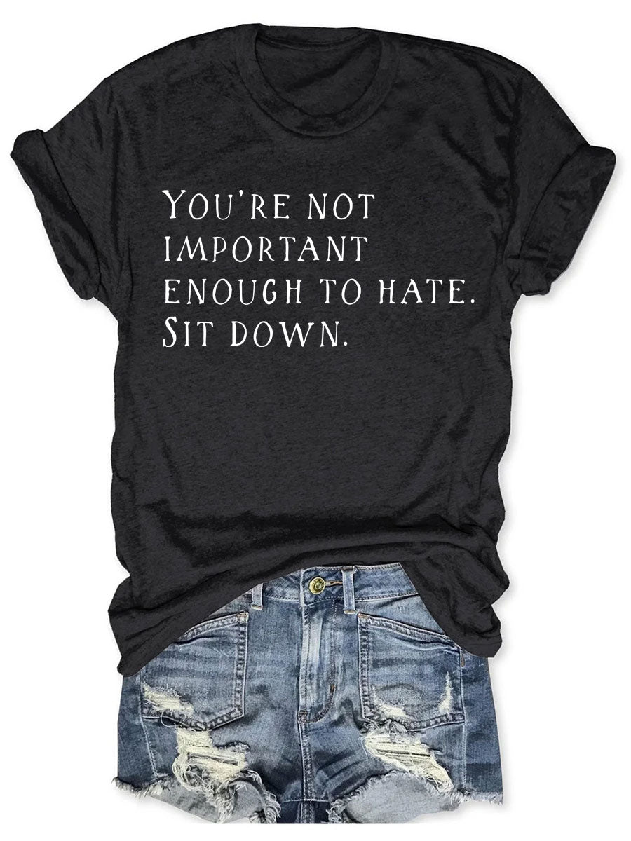 You're Not Important Enough To Hate T-shirt