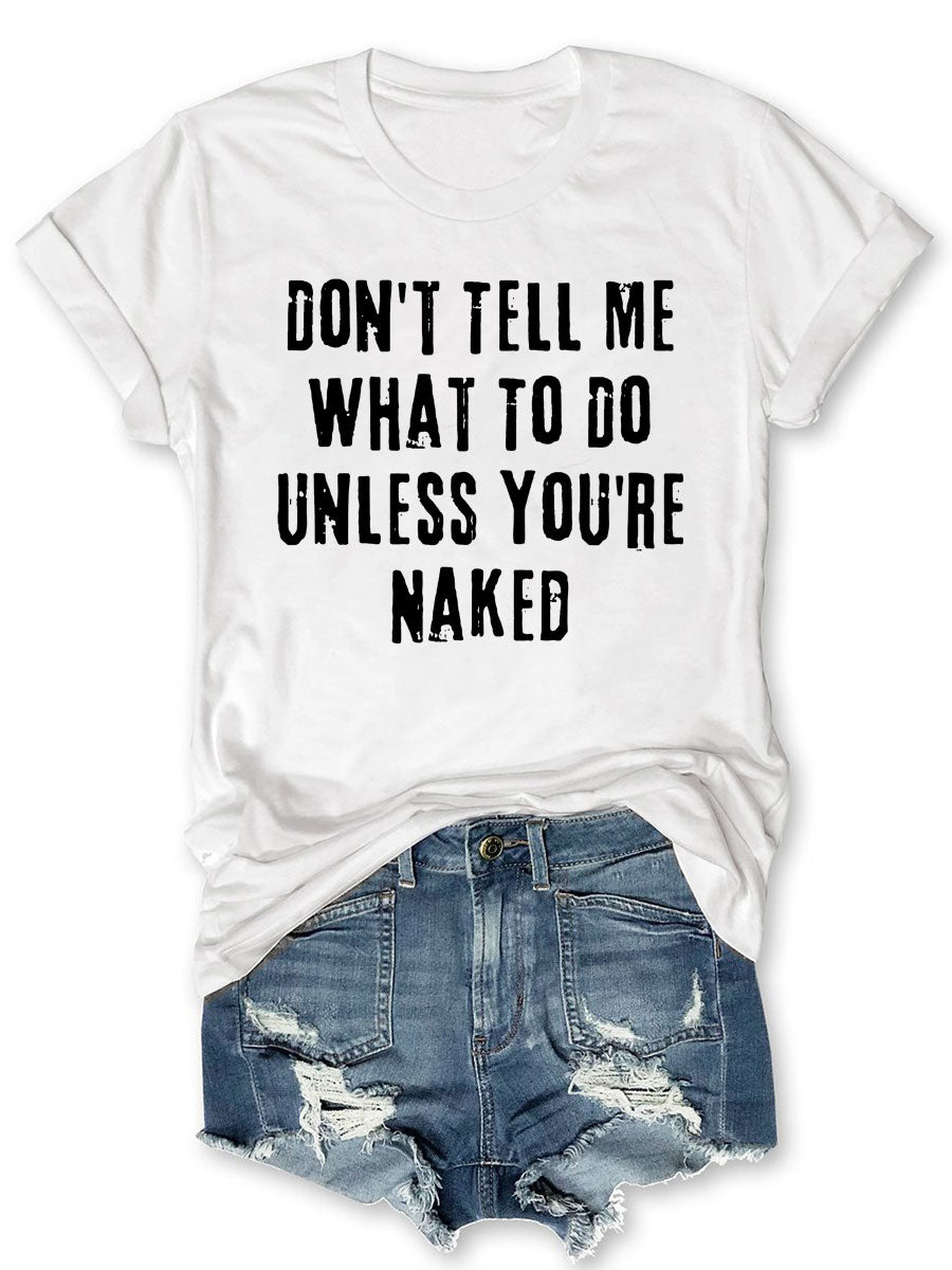 Don't Tell Me What To Do Unless You're Naked T-shirt