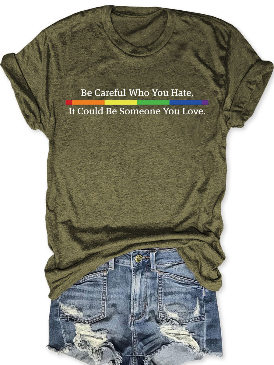 Be Careful Who You Hate It Could Be Someone You Love T-shirt