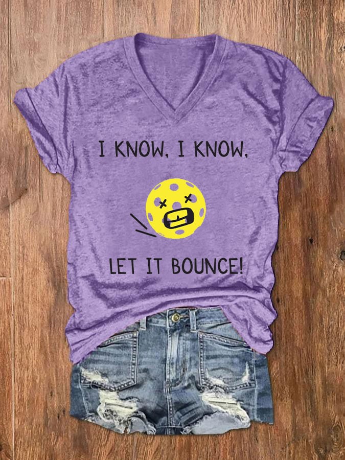 Women's pickleball enthusiasts "I KNOW, I KNOW, LET IT BOUNCE" printed T-shirt