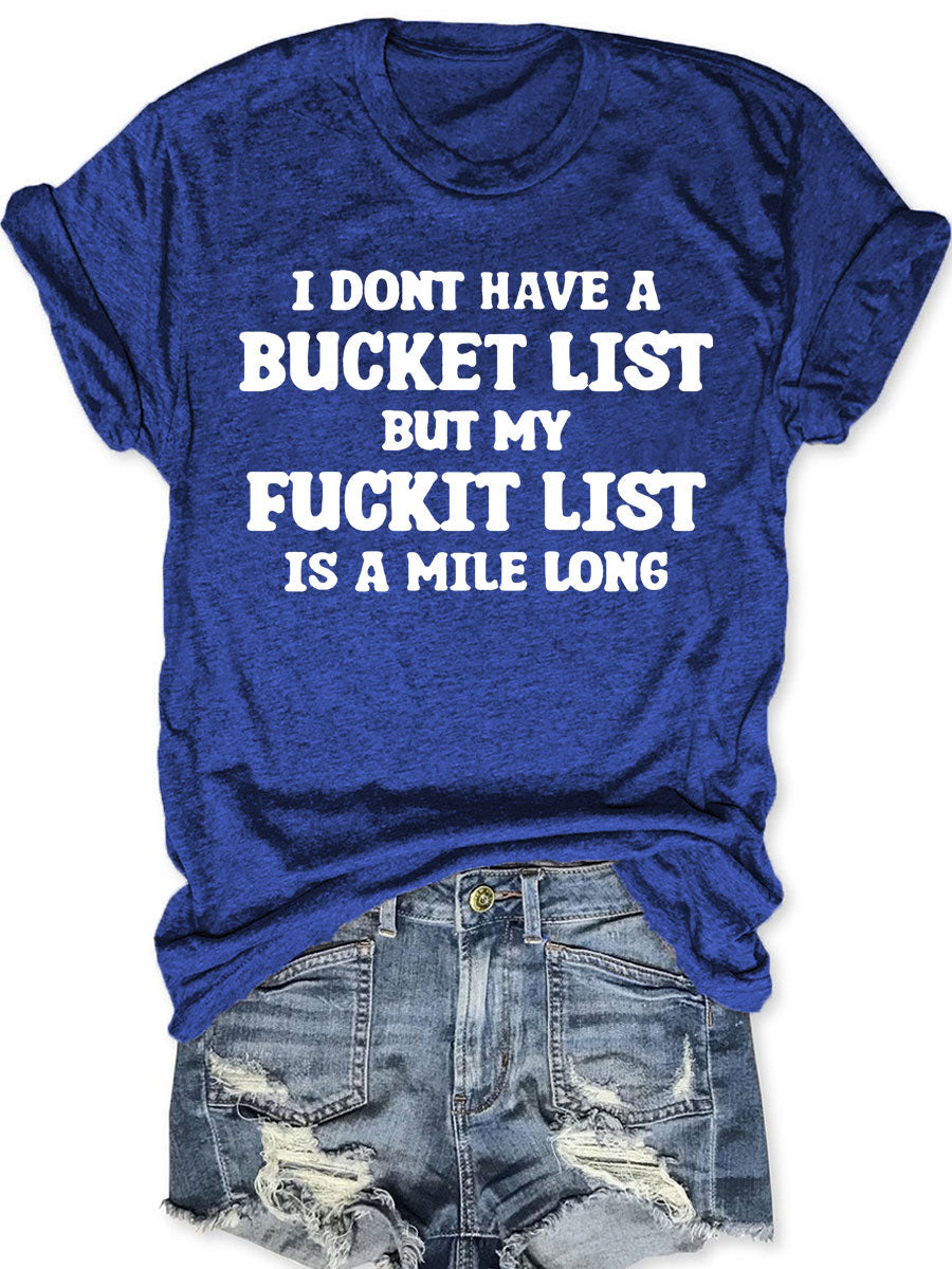 I Don't Have A Bucket List But My Fuckit List Is A Mile Long T-shirt