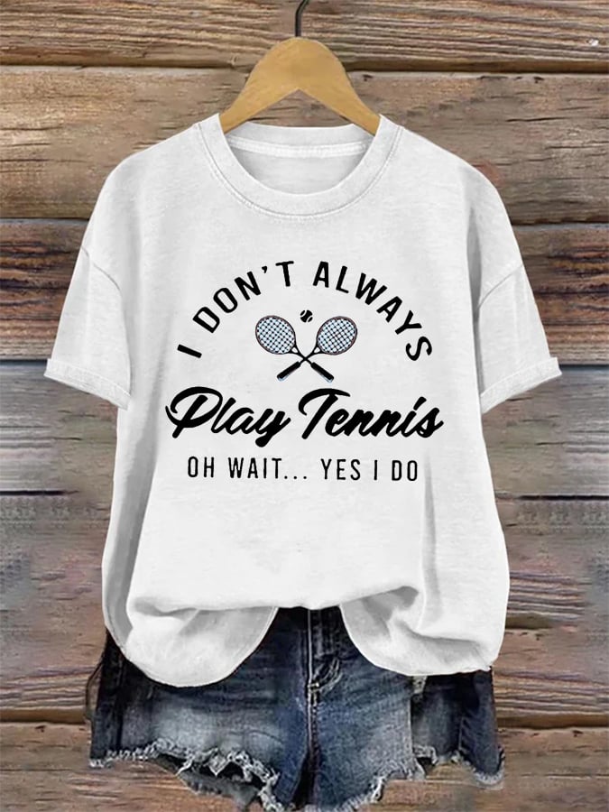 Women's I Don't Always Play Tennis Print Casual T-Shirt