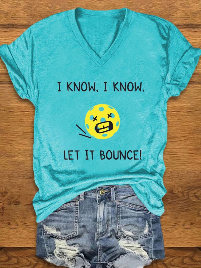 Women's pickleball enthusiasts "I KNOW, I KNOW, LET IT BOUNCE" printed T-shirt