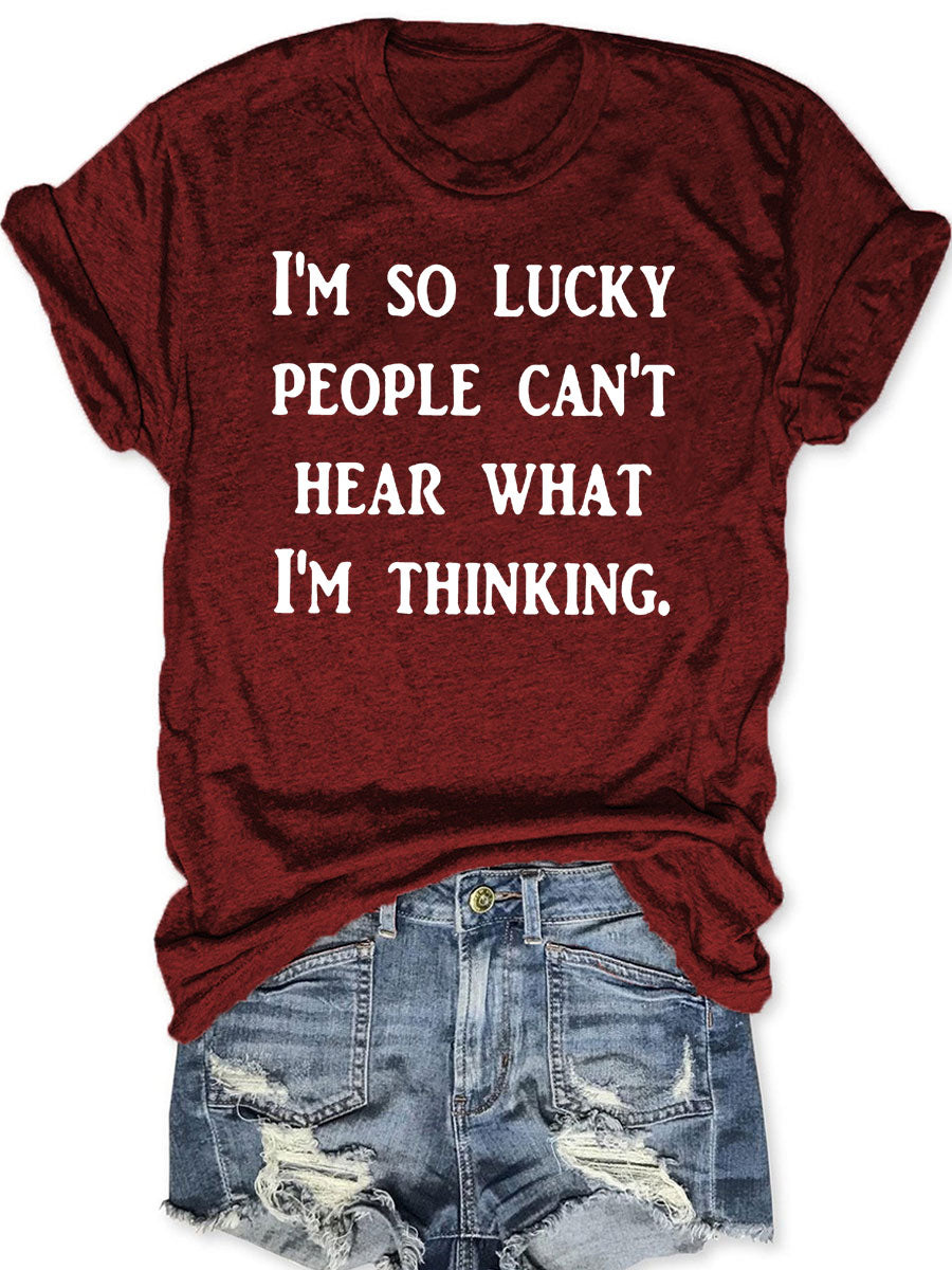 I'm So Lucky People Can't Hear What I'm Thinking T-shirt