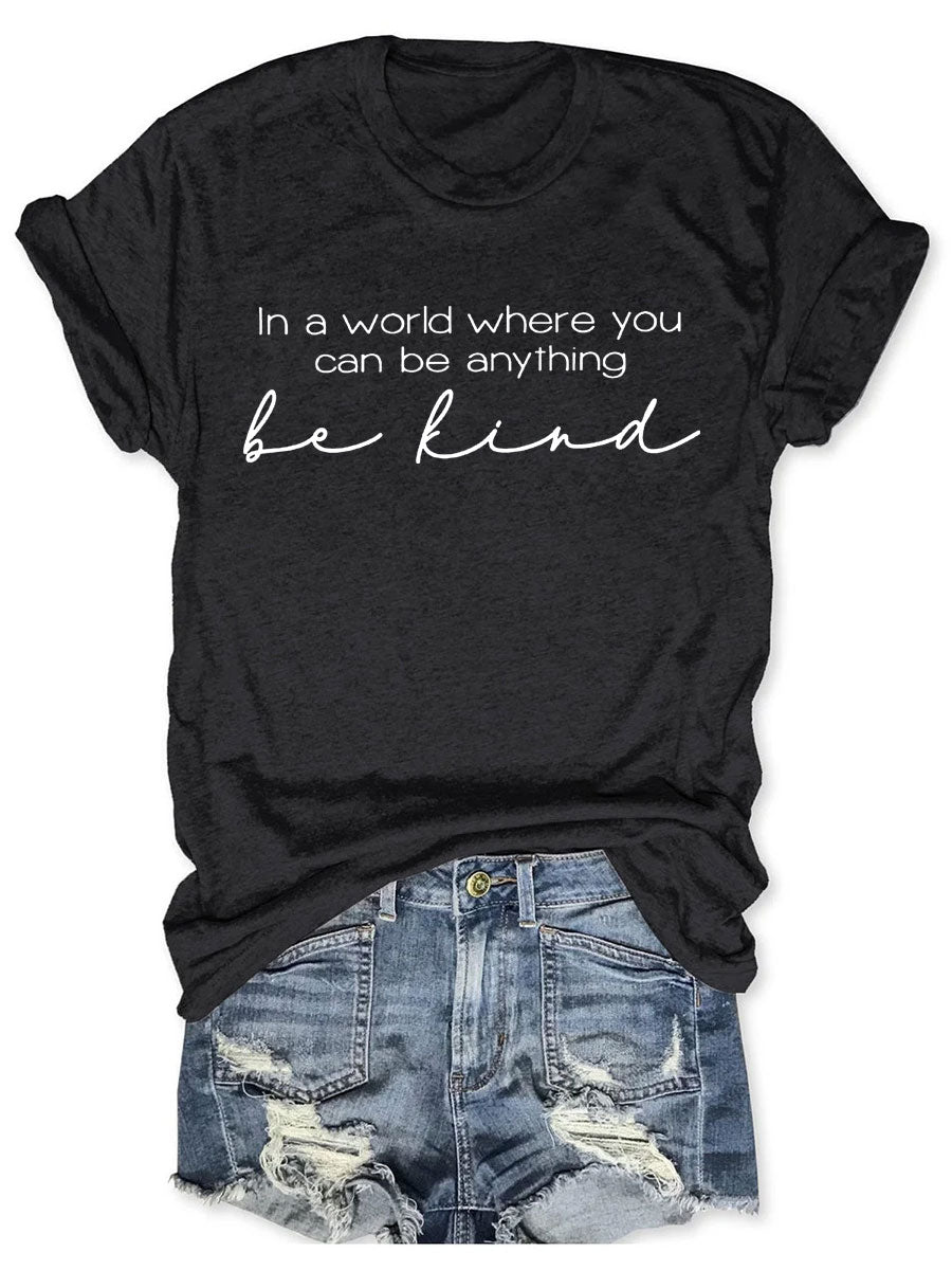 In A World Where You Can Be Anything Be Kind T-shirt