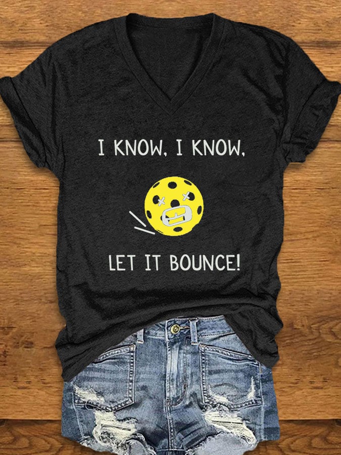 Women's pickleball enthusiasts "I KNOW, I KNOW, LET IT BOUNCE" printed T-shirt