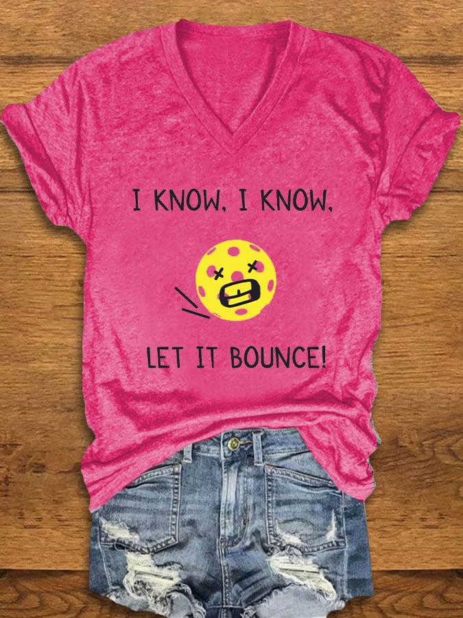 Women's pickleball enthusiasts "I KNOW, I KNOW, LET IT BOUNCE" printed T-shirt