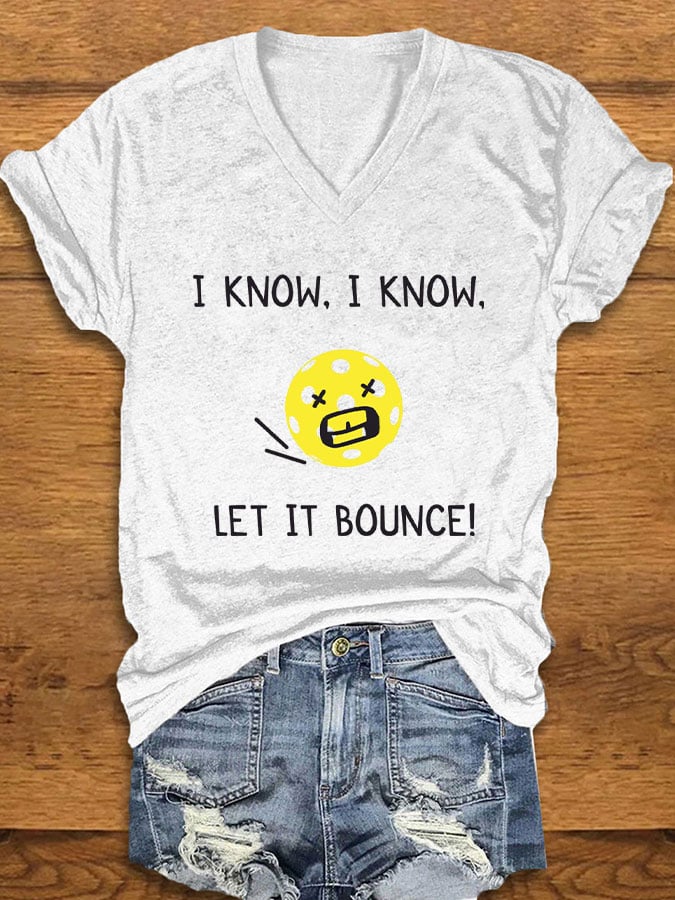 Women's pickleball enthusiasts "I KNOW, I KNOW, LET IT BOUNCE" printed T-shirt