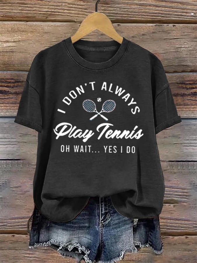 Women's I Don't Always Play Tennis Print Casual T-Shirt