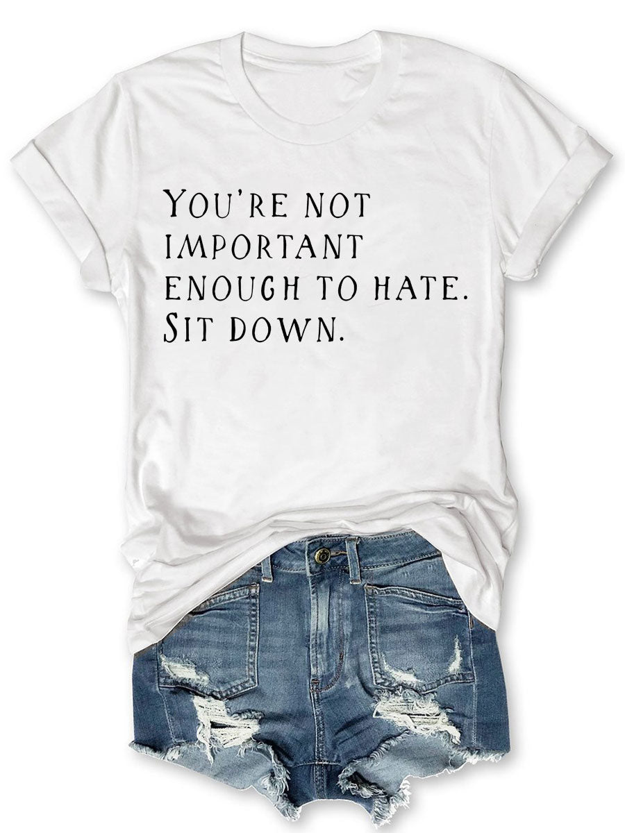 You're Not Important Enough To Hate T-shirt