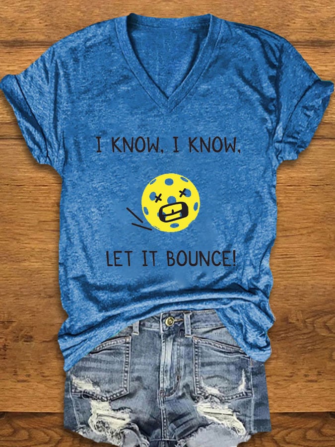 Women's pickleball enthusiasts "I KNOW, I KNOW, LET IT BOUNCE" printed T-shirt