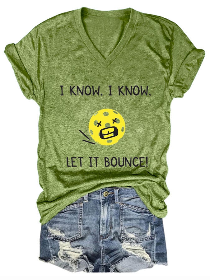 Women's pickleball enthusiasts "I KNOW, I KNOW, LET IT BOUNCE" printed T-shirt