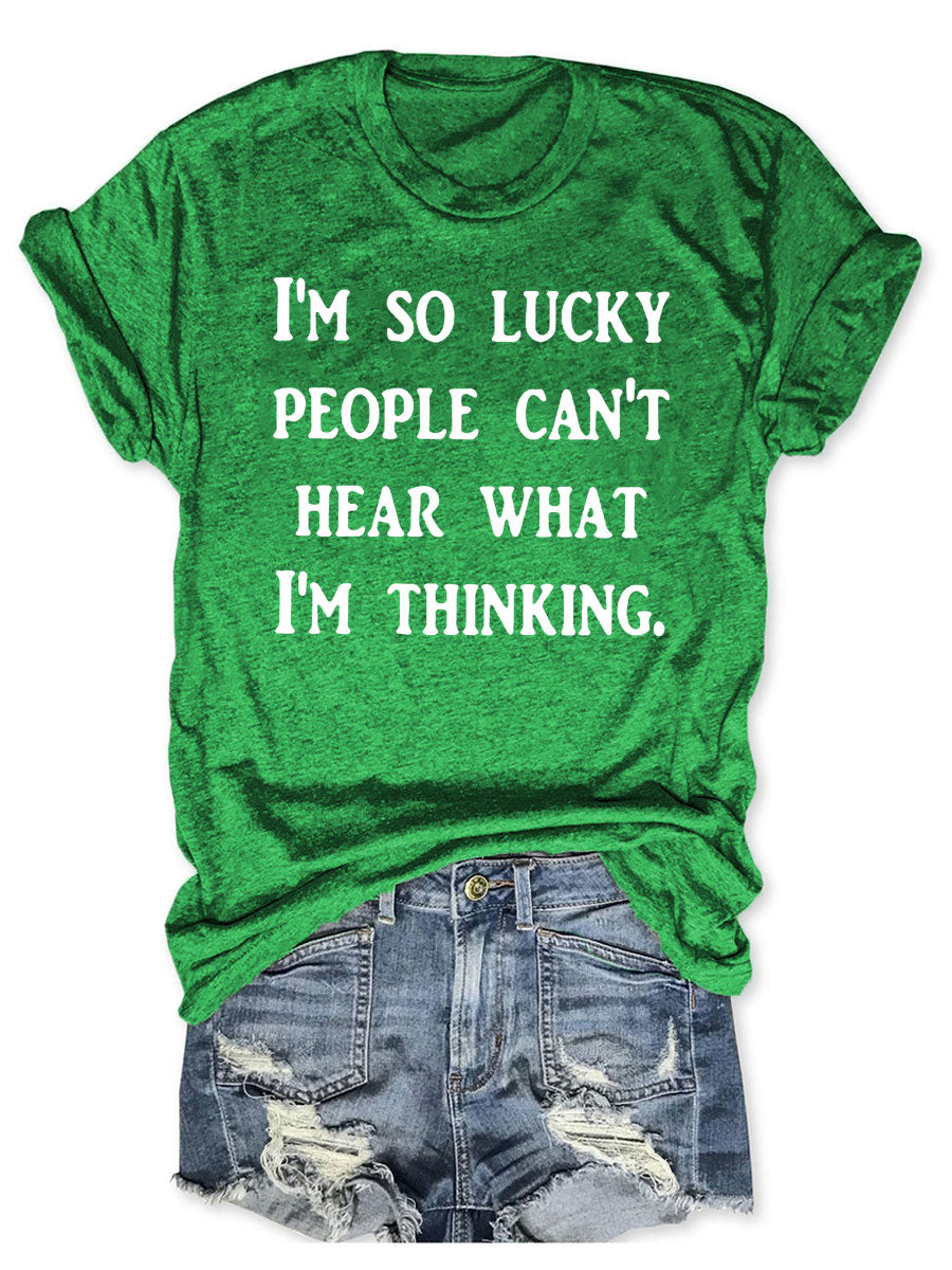 I'm So Lucky People Can't Hear What I'm Thinking T-shirt