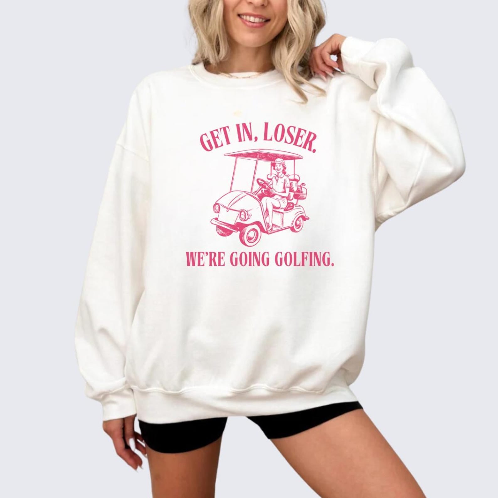 Get In Loser We're Going Golfing Sweatshirt