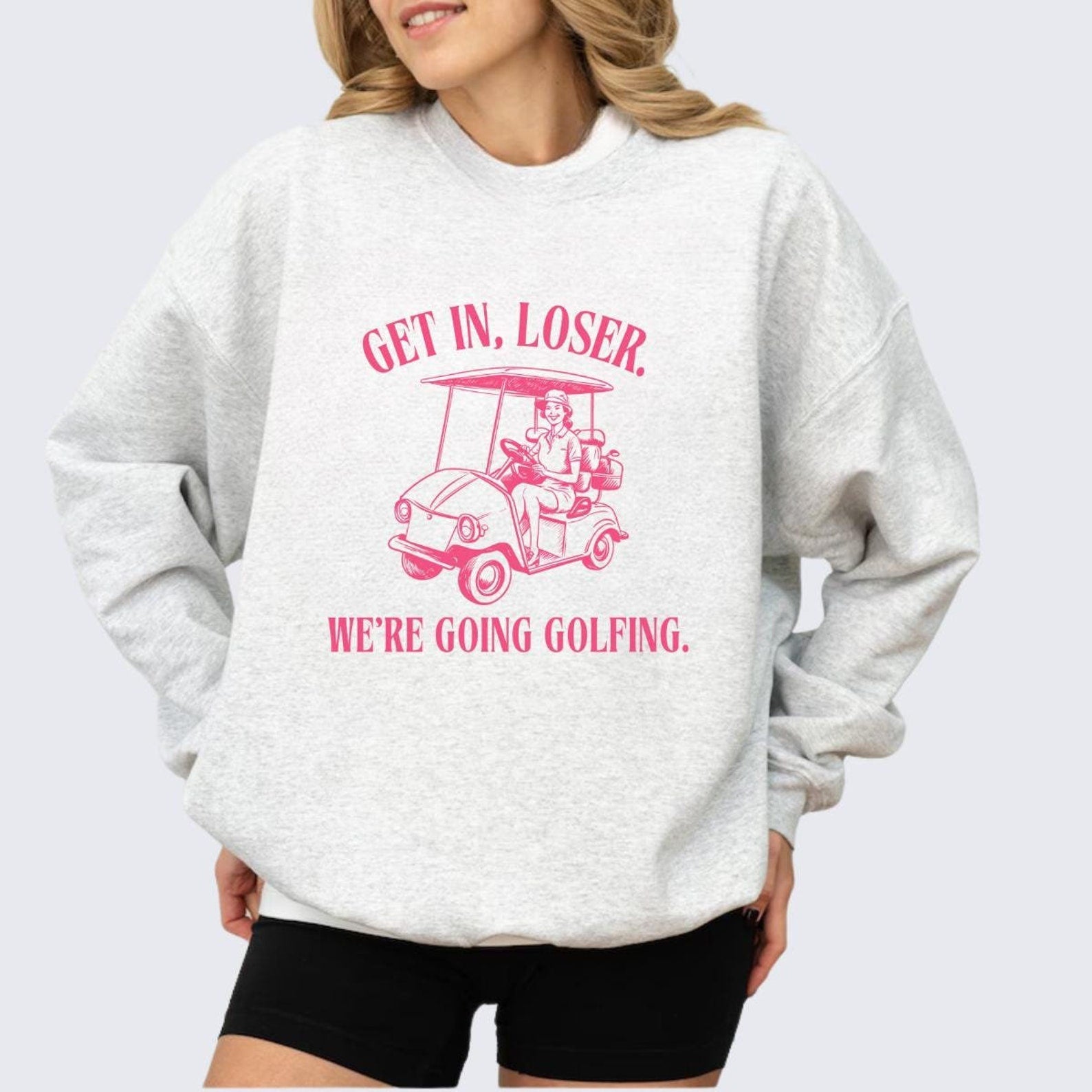 Get In Loser We're Going Golfing Sweatshirt