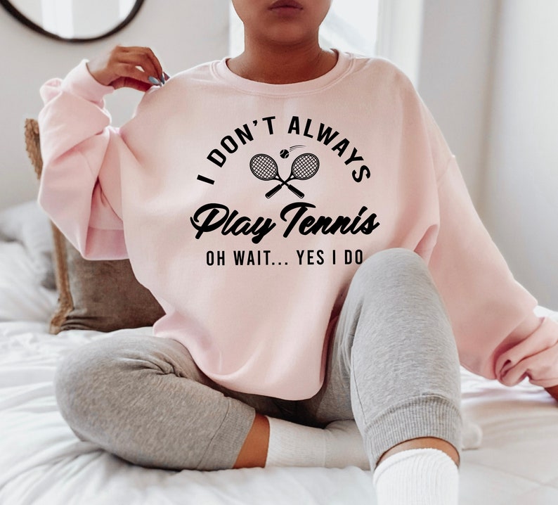 I Don't Always Play Tennis Sweatshirt