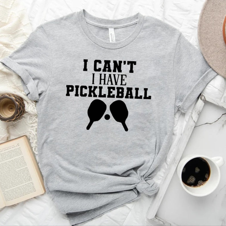 I Can't I Have Pickleball T-Shirt