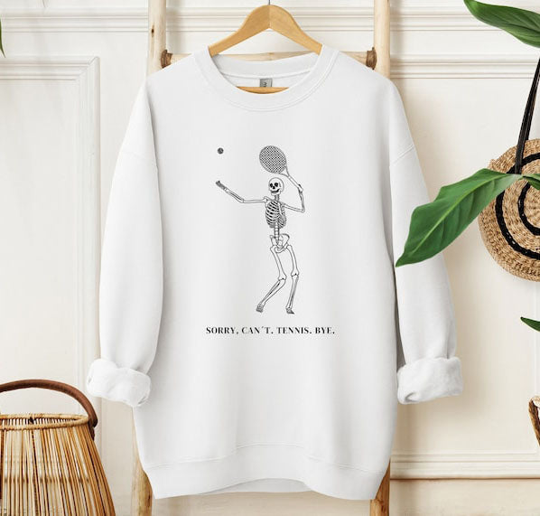 Sorry Can't Tennis Bye ,Skeleton Tennis Sweatshirt