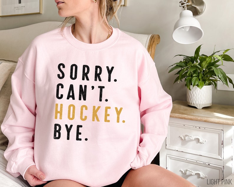 Sorry Can't Hockey Bye Sweatshirt