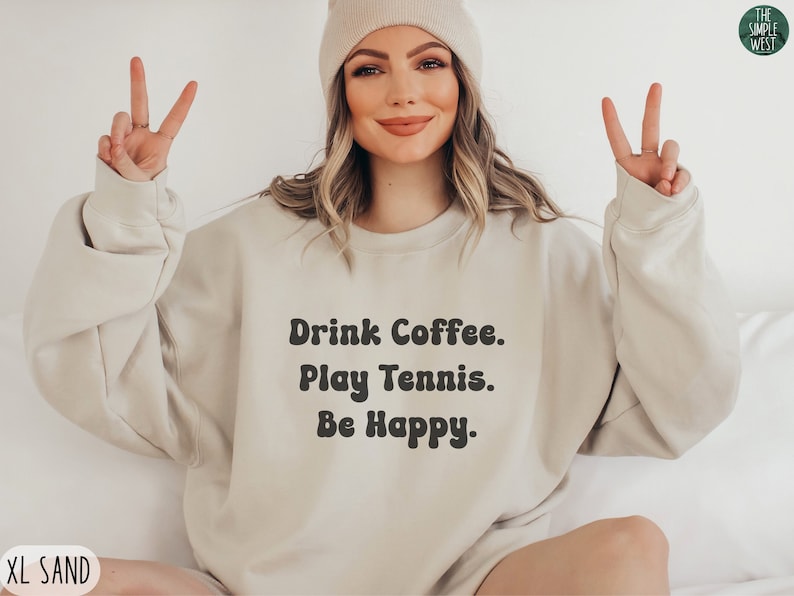 Drink Coffee Play Tennis Be Happy Sweatshirts