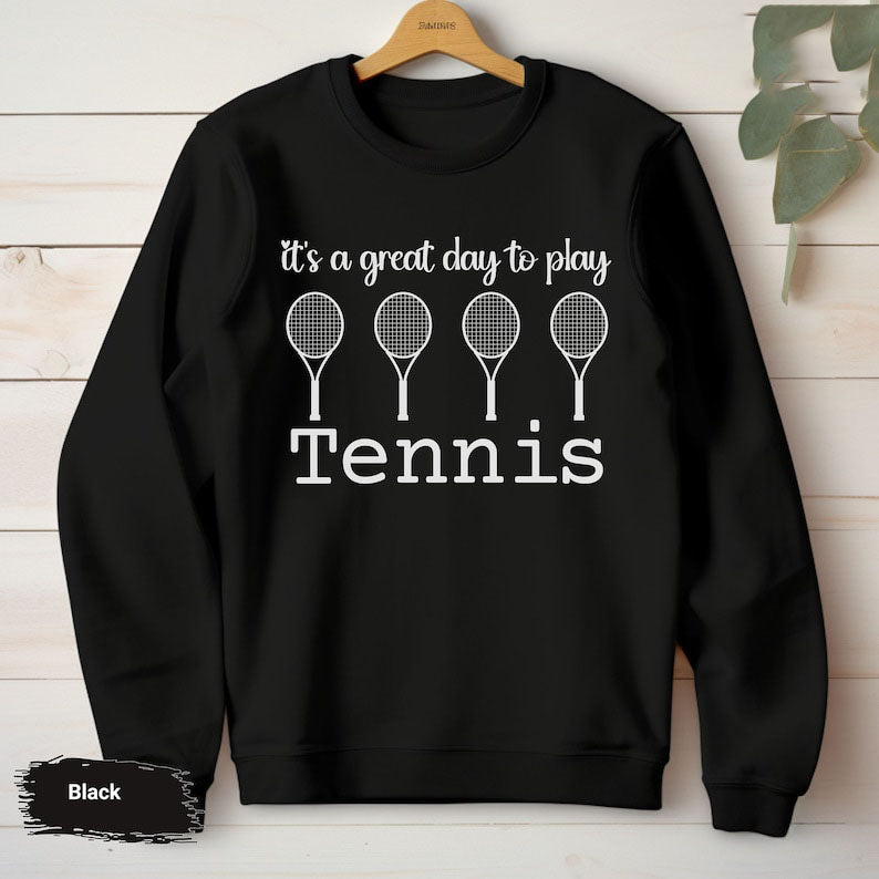 It's A Great Day To Play Tennis Sweatshirt