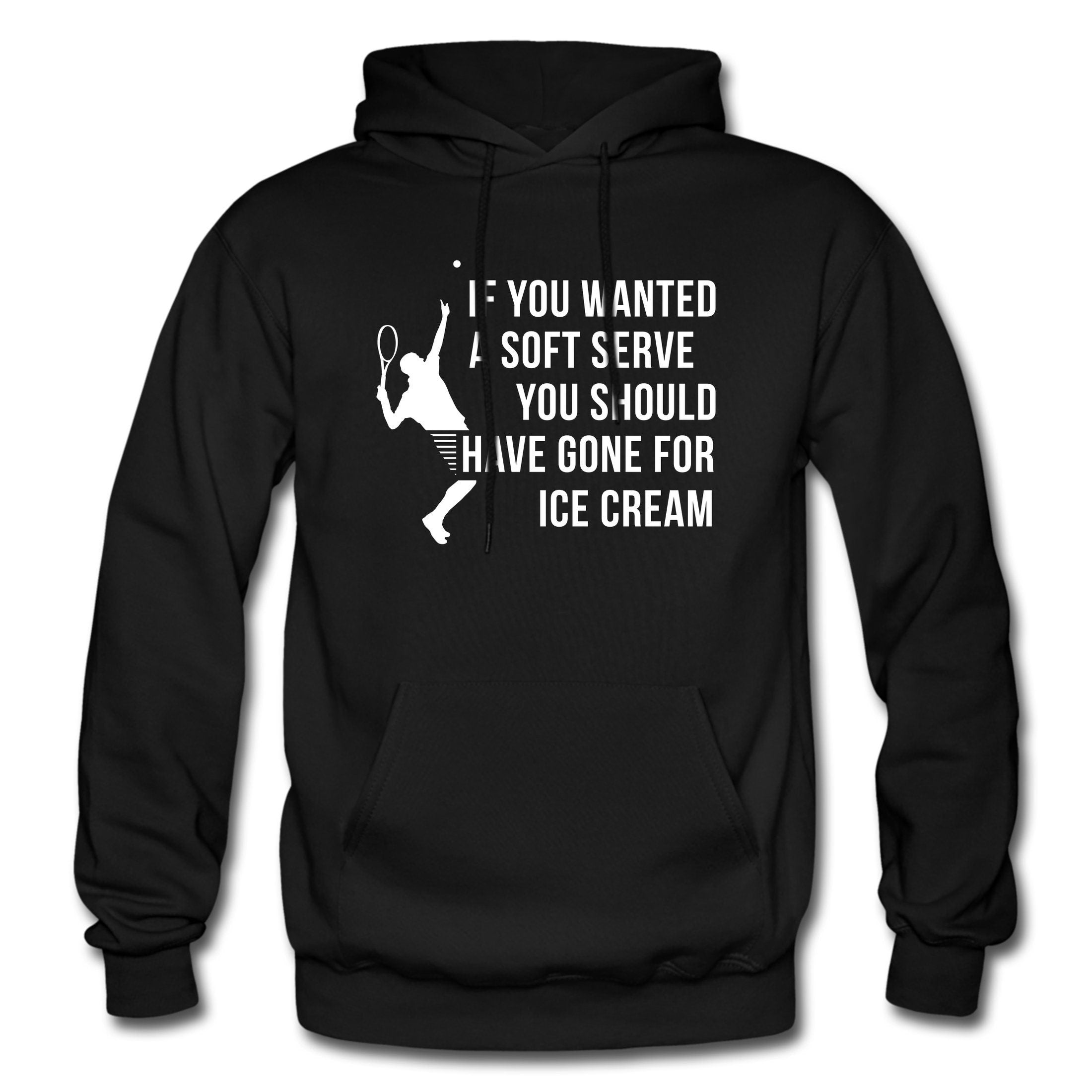 If You Wanted A Soft Serve You Should Have Gone For Ice Cream,Funny Tennis Hoodie