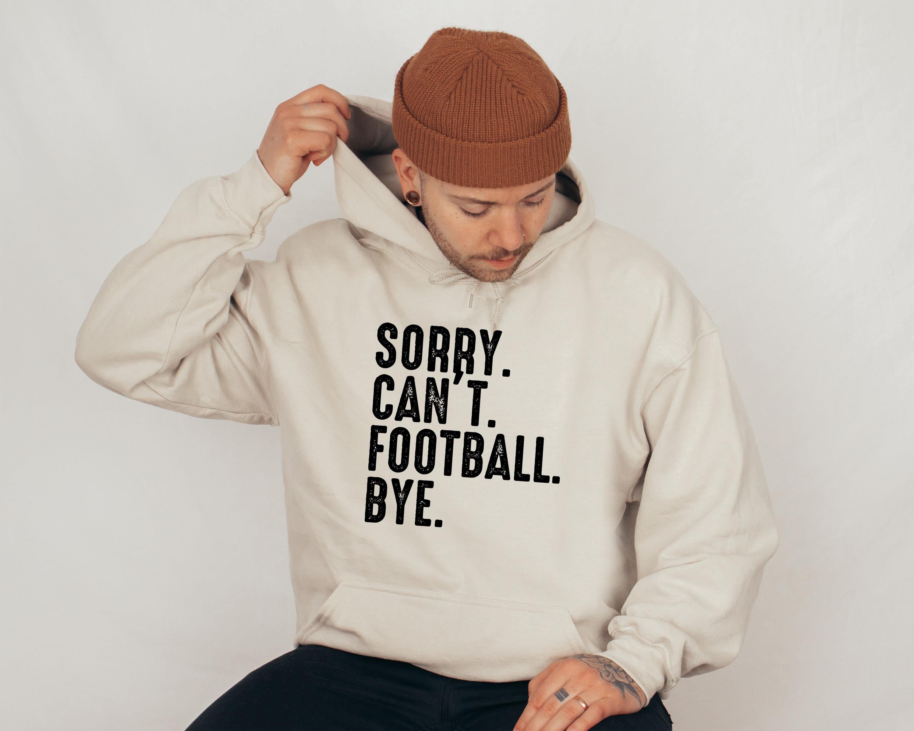 Sorry. Can't. Football. Bye Hoodie