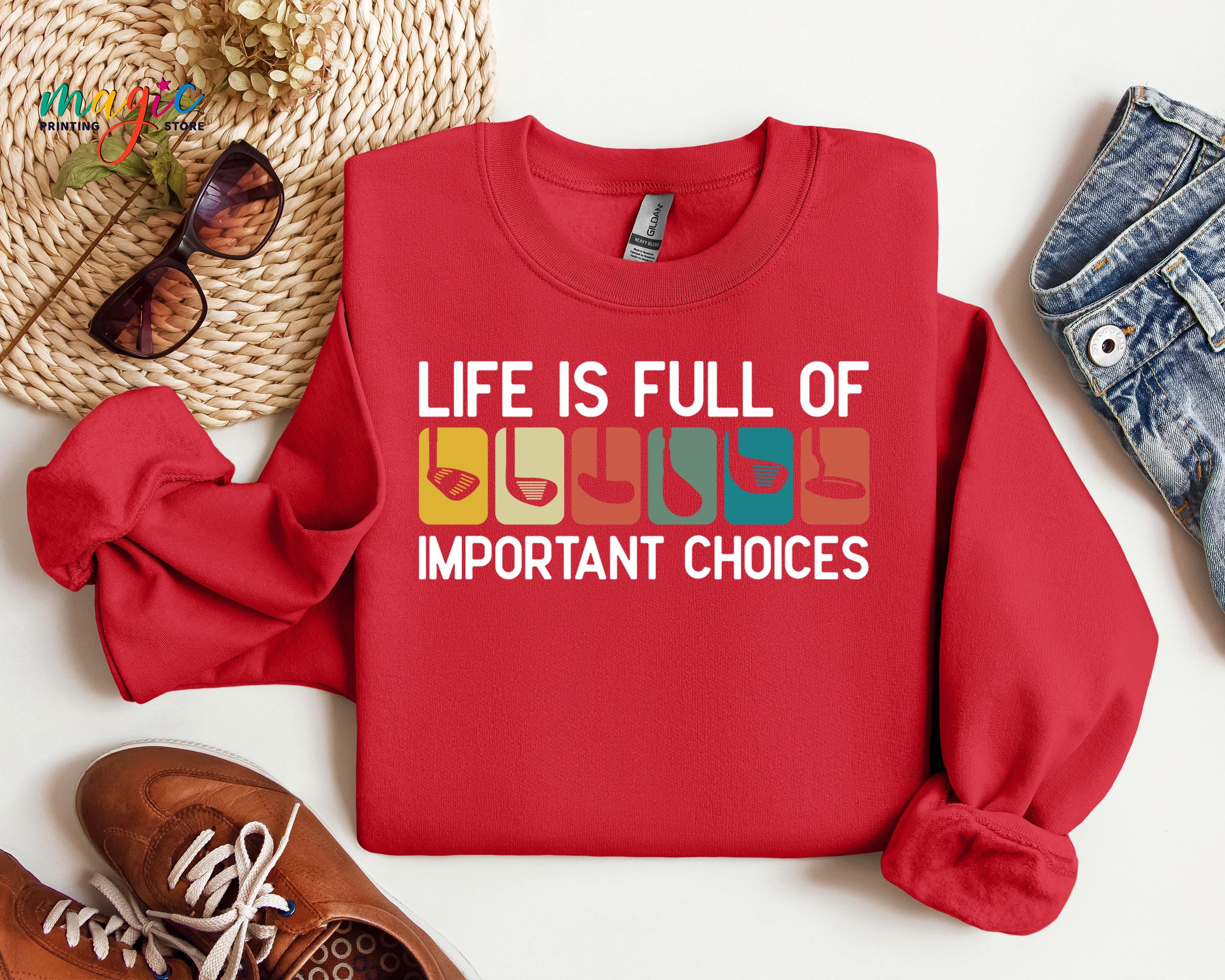 Life Is Full Of Important Choices Sweatshirt