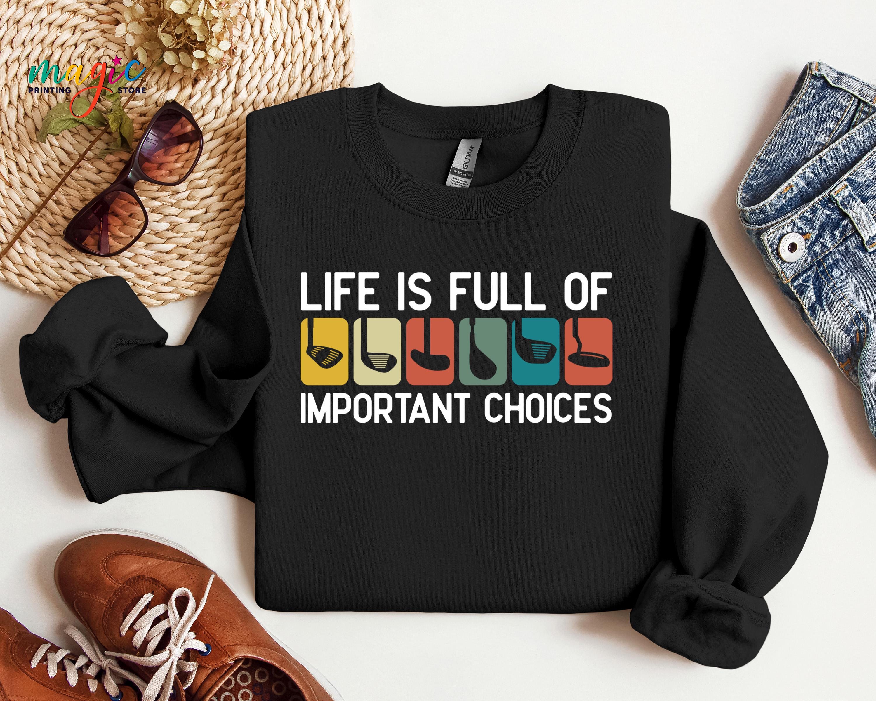 Life Is Full Of Important Choices Sweatshirt